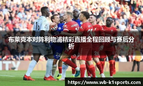 布莱克本对阵利物浦精彩直播全程回顾与赛后分析