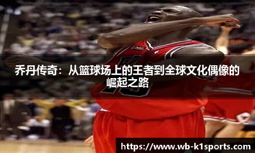 乔丹传奇：从篮球场上的王者到全球文化偶像的崛起之路