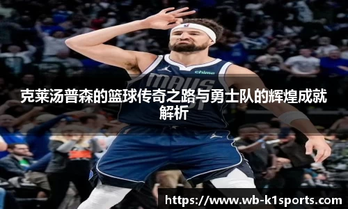克莱汤普森的篮球传奇之路与勇士队的辉煌成就解析
