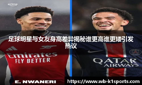 足球明星与女友身高差异揭秘谁更高谁更矮引发热议