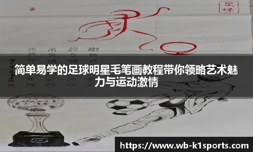 简单易学的足球明星毛笔画教程带你领略艺术魅力与运动激情